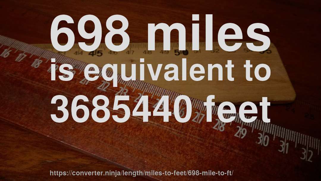 698 miles is equivalent to 3685440 feet