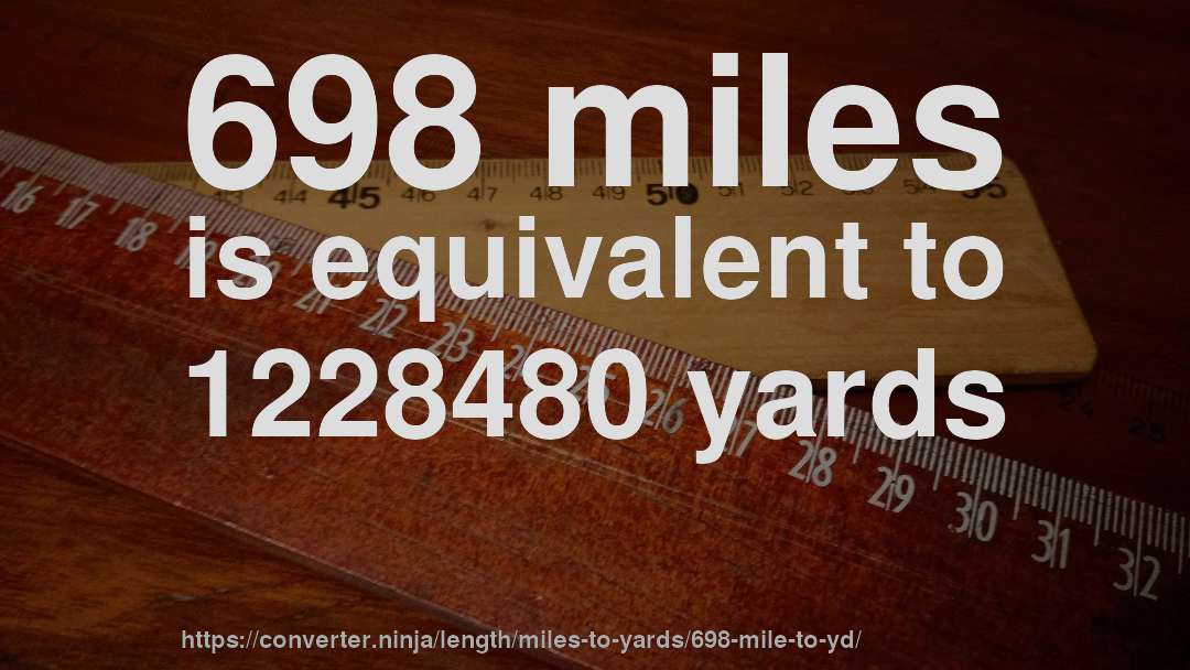 698 miles is equivalent to 1228480 yards