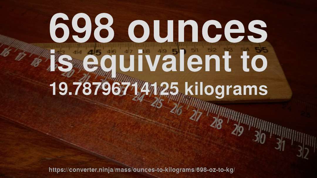 698 ounces is equivalent to 19.78796714125 kilograms