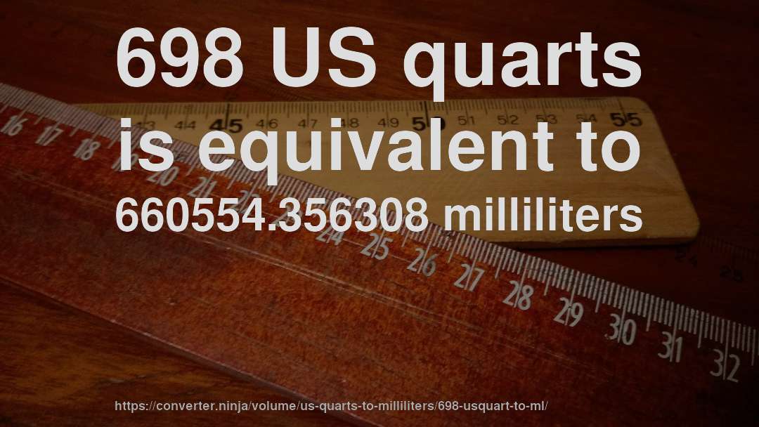 698 US quarts is equivalent to 660554.356308 milliliters