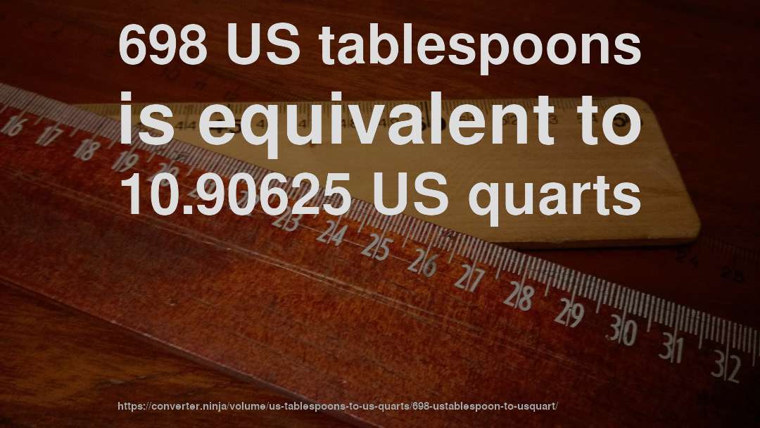 698 US tablespoons is equivalent to 10.90625 US quarts