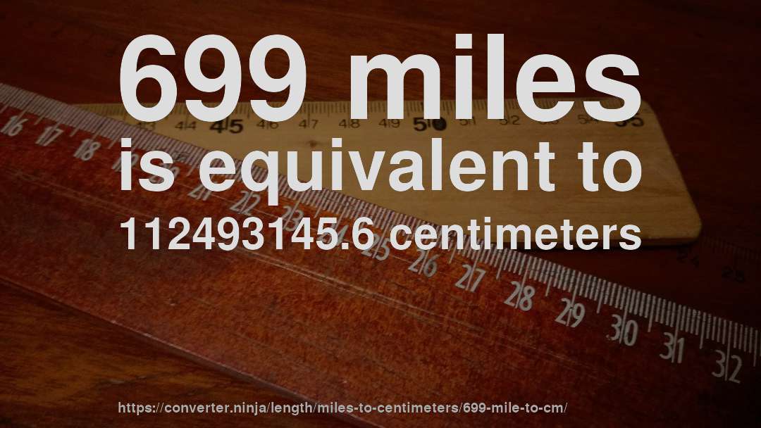 699 miles is equivalent to 112493145.6 centimeters