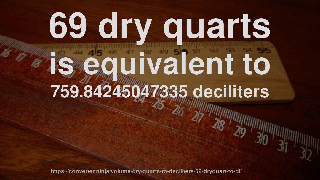 69 dry quarts is equivalent to 759.84245047335 deciliters
