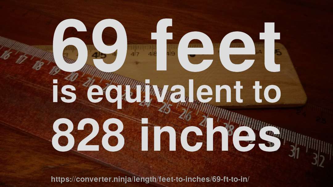 69 feet is equivalent to 828 inches