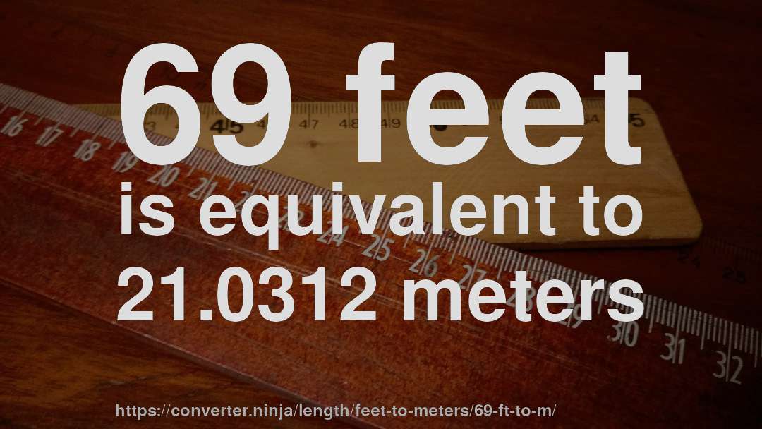 69 feet is equivalent to 21.0312 meters