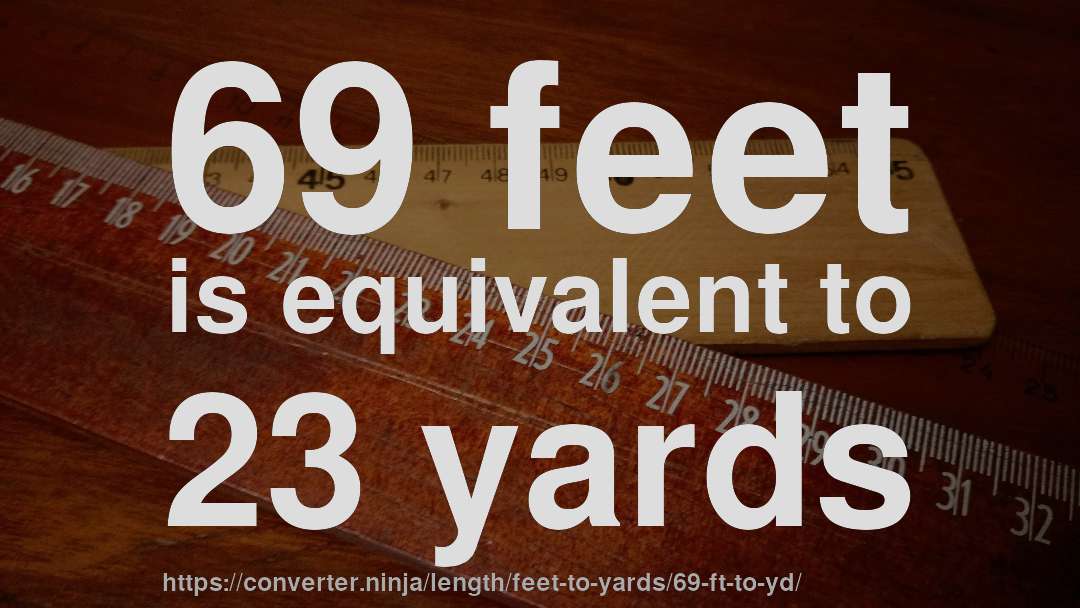 69 feet is equivalent to 23 yards