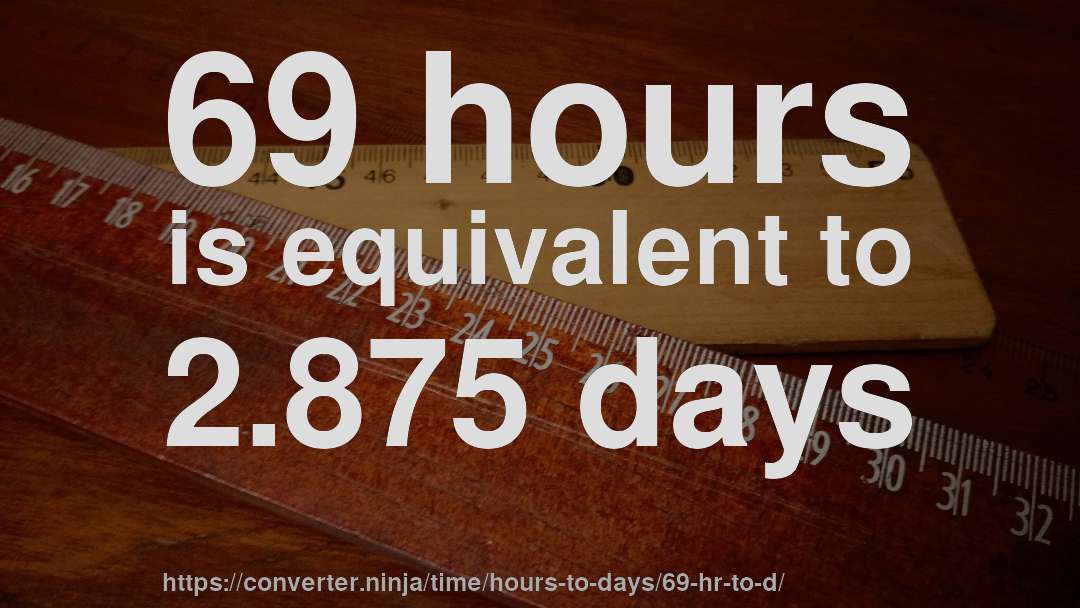 69 hours is equivalent to 2.875 days