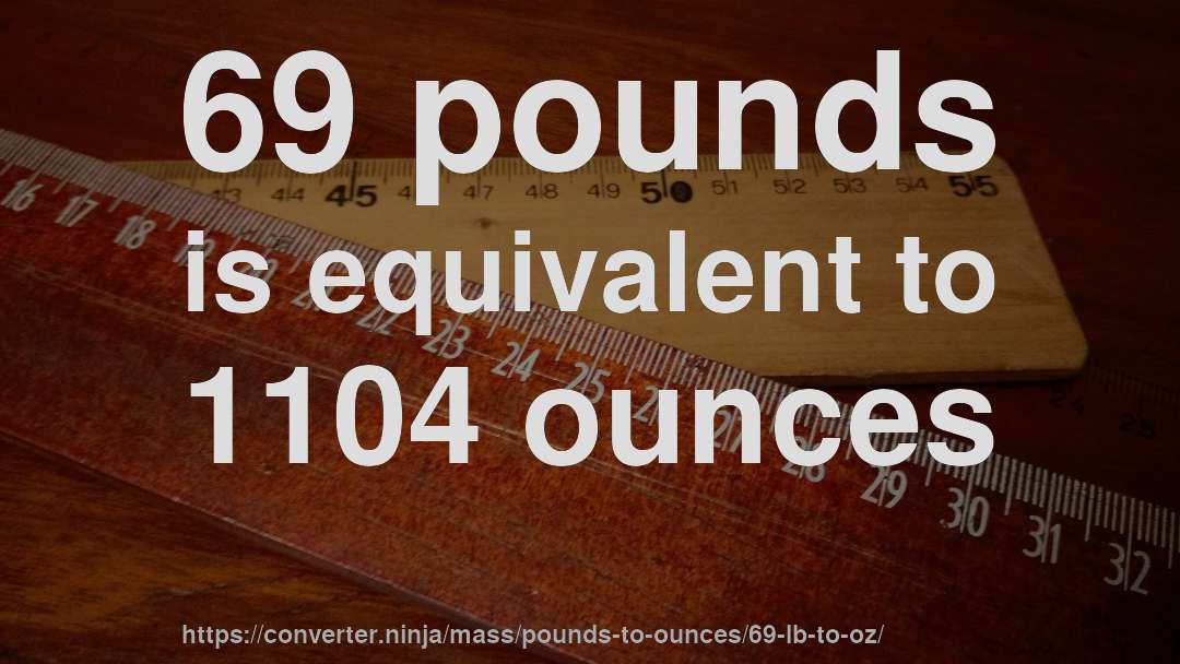 69 pounds is equivalent to 1104 ounces