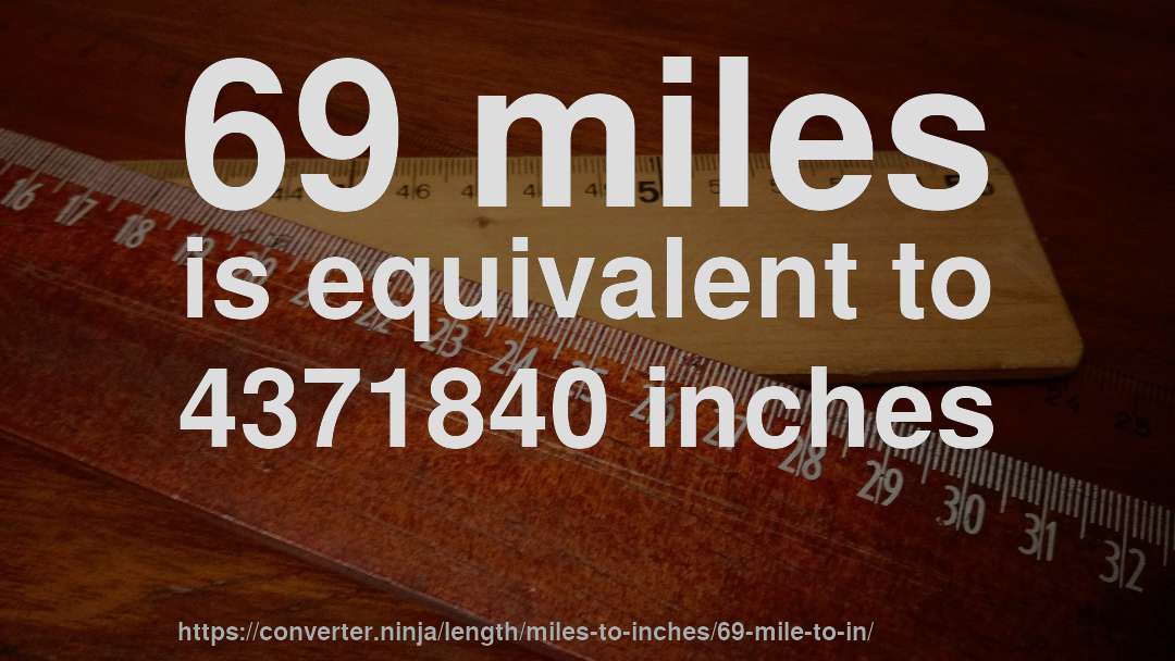 69 miles is equivalent to 4371840 inches