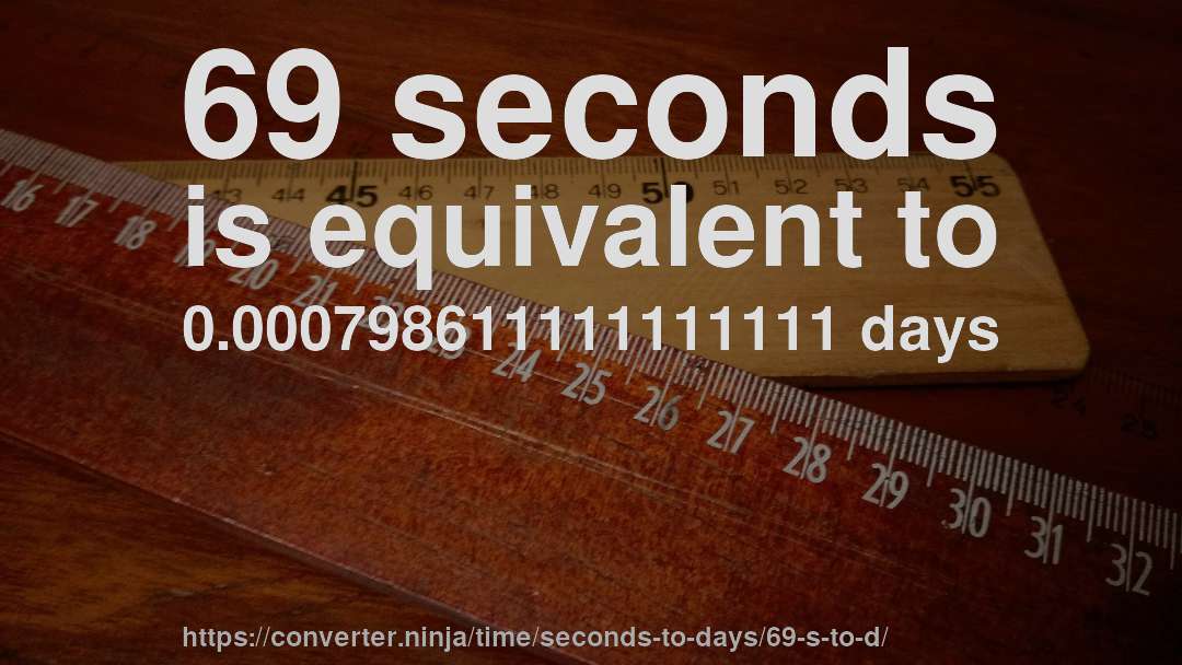 69 seconds is equivalent to 0.000798611111111111 days