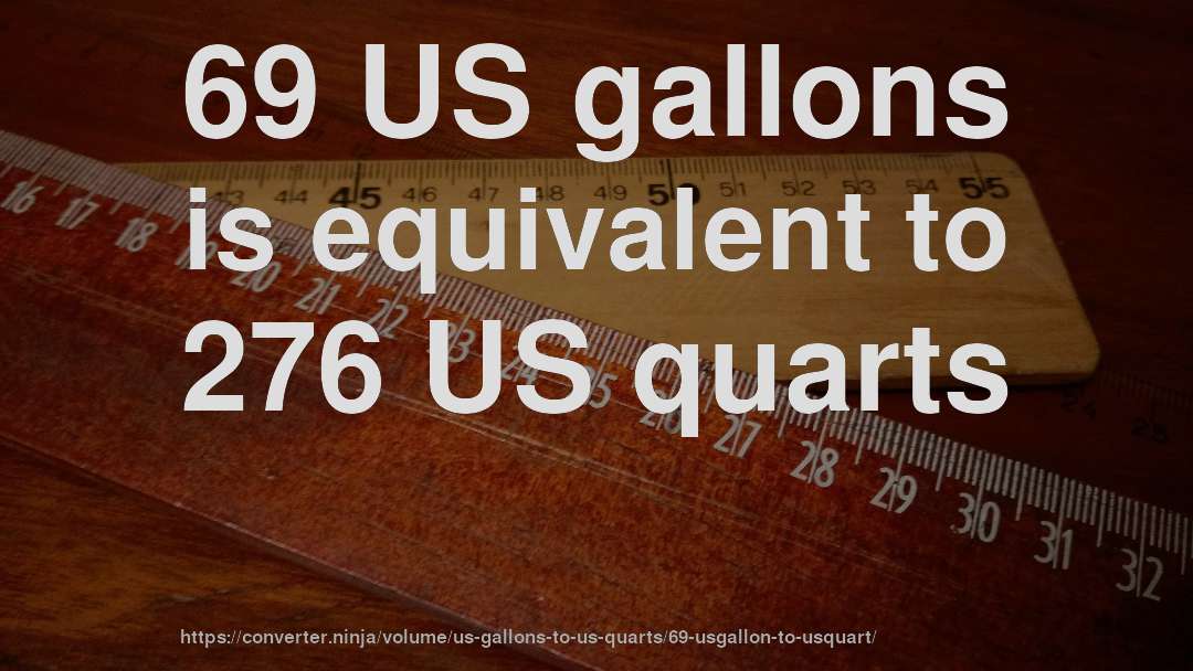69 US gallons is equivalent to 276 US quarts