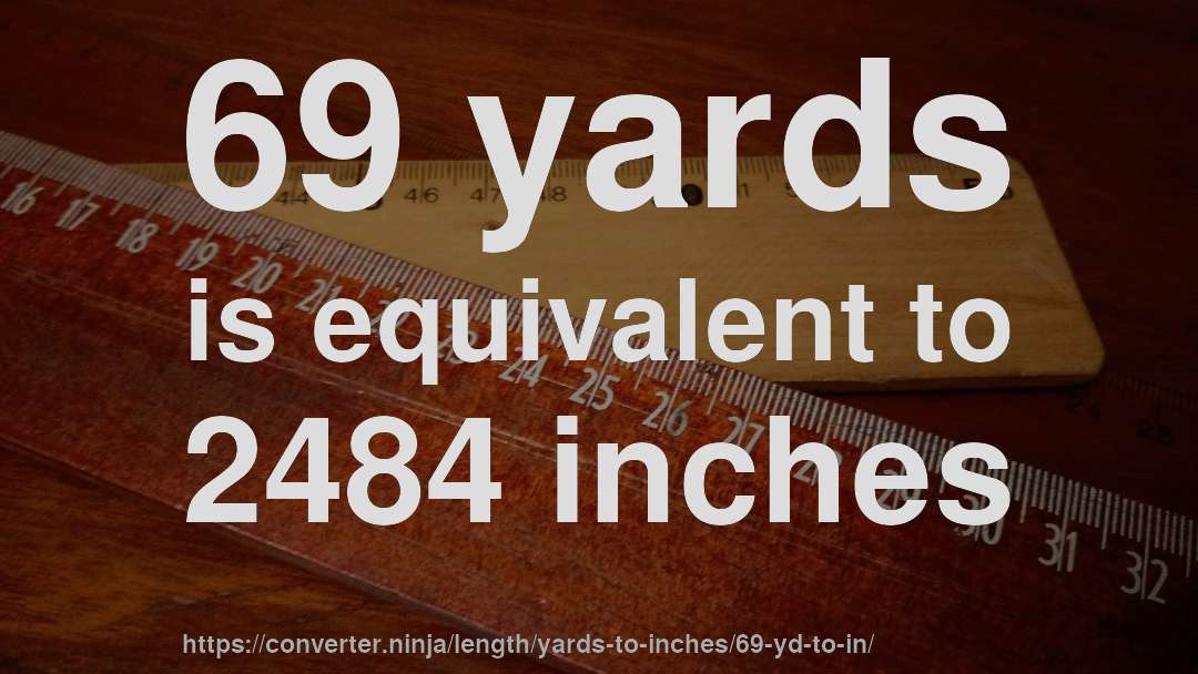 69 yards is equivalent to 2484 inches