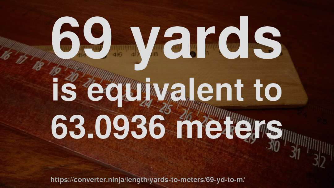 69 yards is equivalent to 63.0936 meters