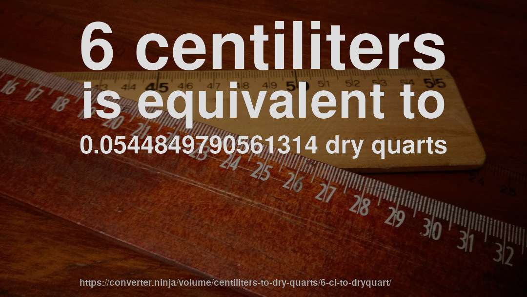 6 centiliters is equivalent to 0.0544849790561314 dry quarts