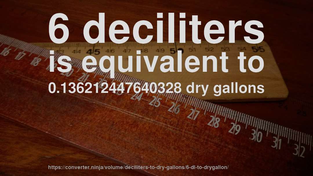 6 deciliters is equivalent to 0.136212447640328 dry gallons