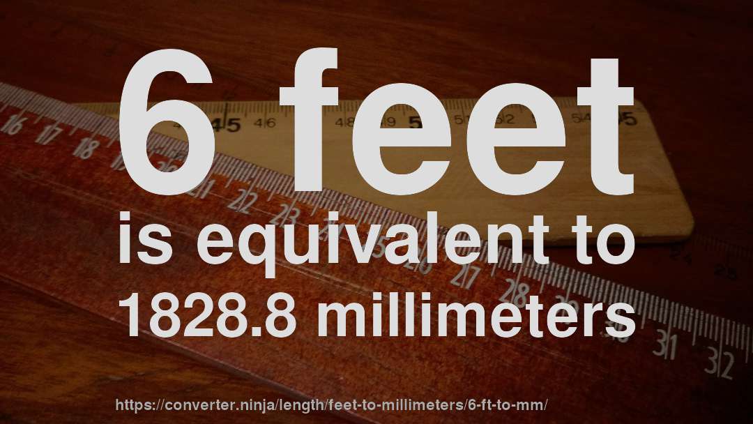 6 feet is equivalent to 1828.8 millimeters