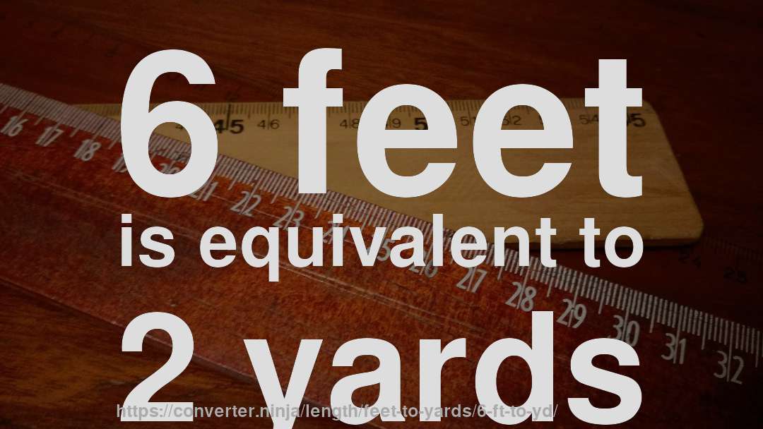 6 feet is equivalent to 2 yards