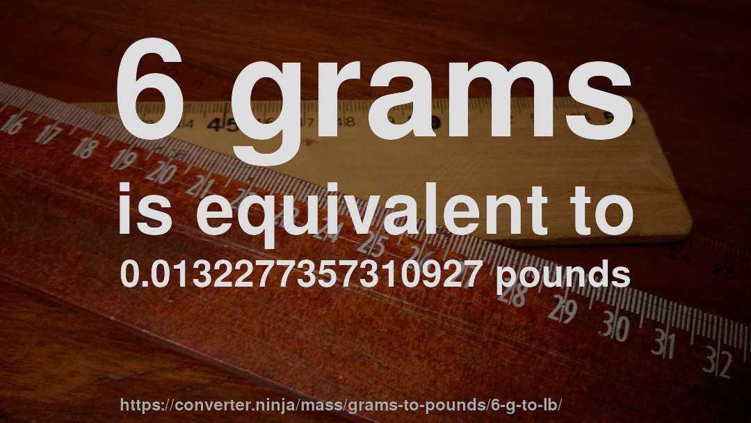 6 grams is equivalent to 0.0132277357310927 pounds