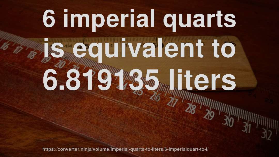 6 imperial quarts is equivalent to 6.819135 liters