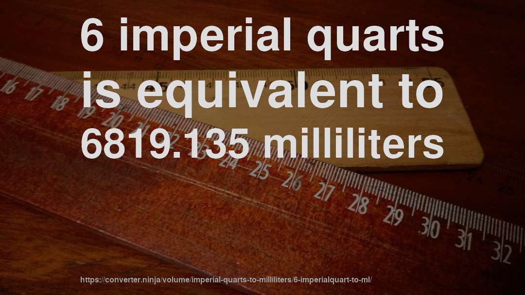 6 imperial quarts is equivalent to 6819.135 milliliters
