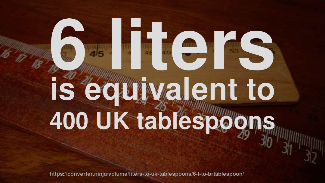 6 liters is equivalent to 400 UK tablespoons