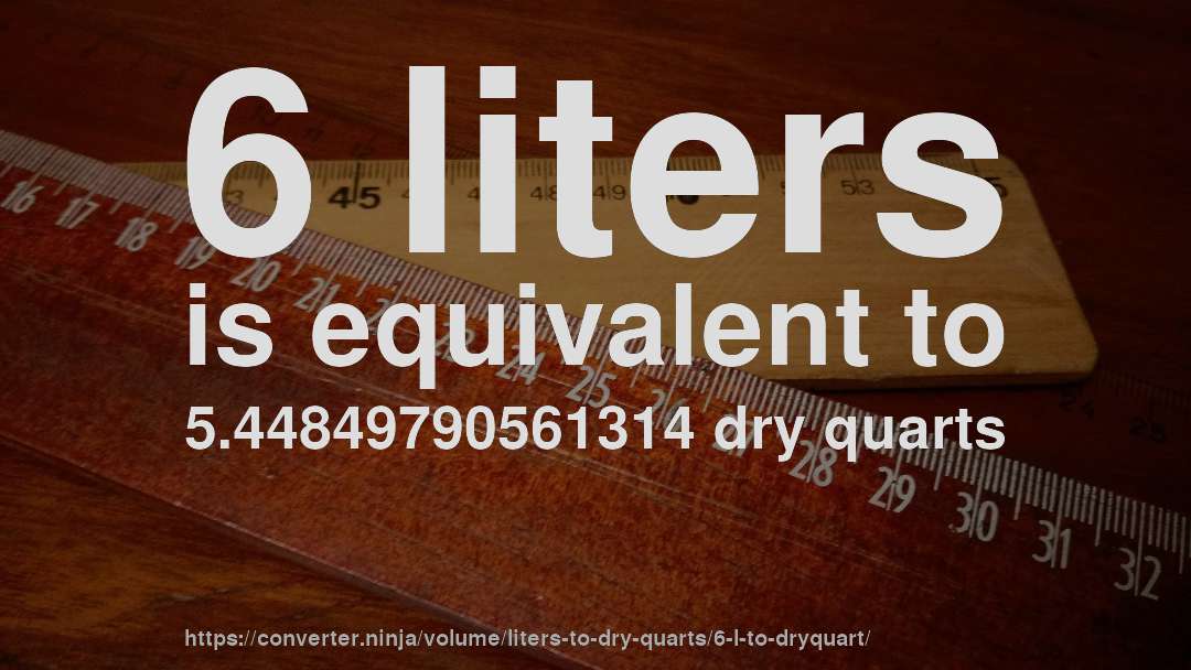 6 liters is equivalent to 5.44849790561314 dry quarts