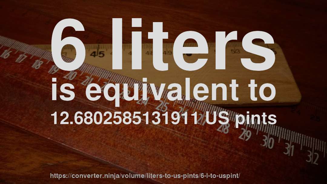 6 liters is equivalent to 12.6802585131911 US pints