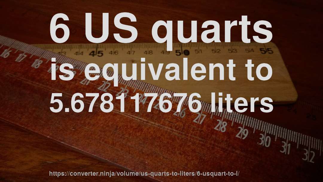 6 US quarts is equivalent to 5.678117676 liters