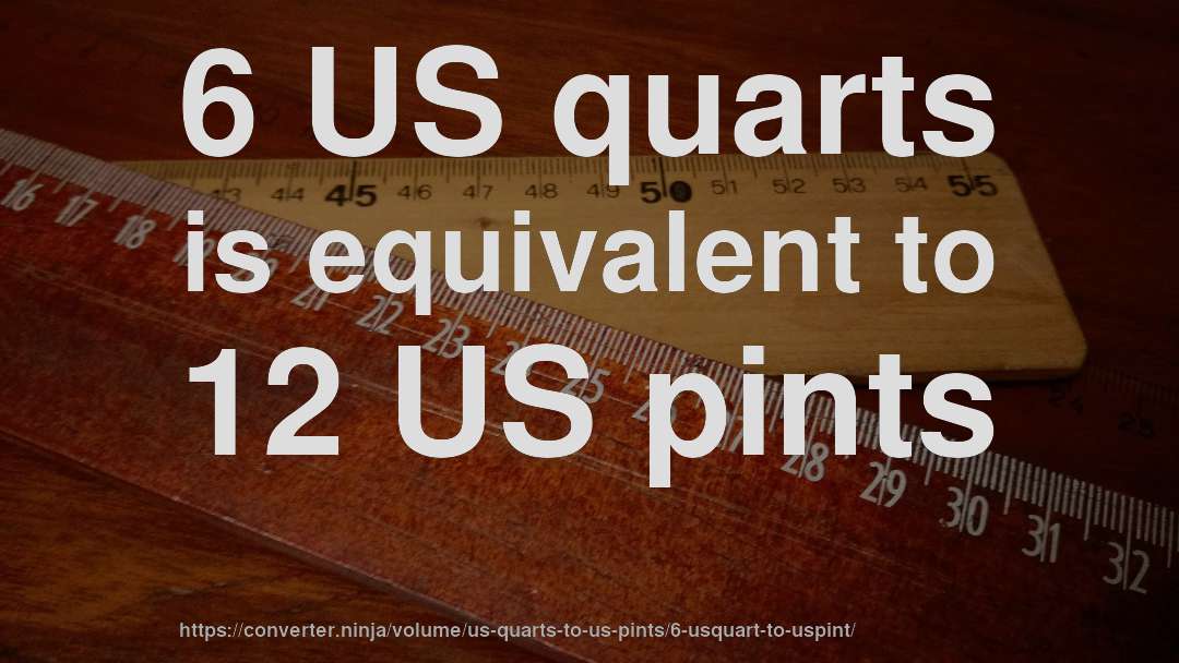 6 US quarts is equivalent to 12 US pints