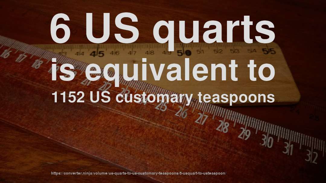 6 US quarts is equivalent to 1152 US customary teaspoons