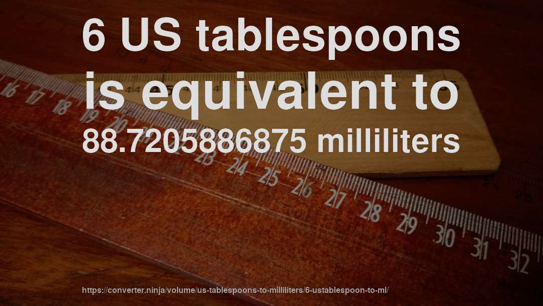 6 US tablespoons is equivalent to 88.7205886875 milliliters