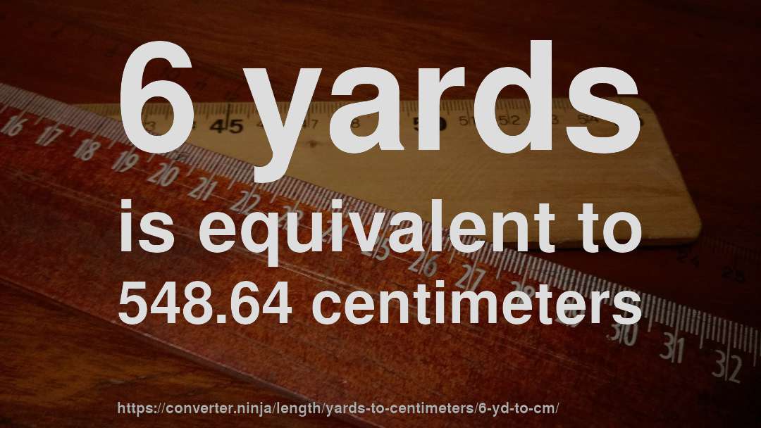 6 yards is equivalent to 548.64 centimeters