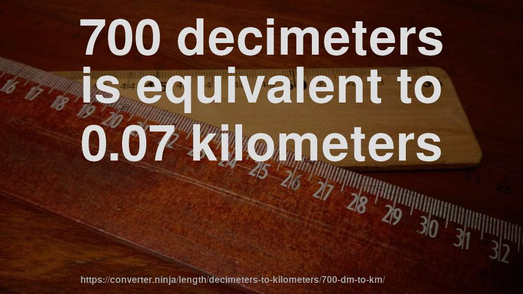 700 decimeters is equivalent to 0.07 kilometers