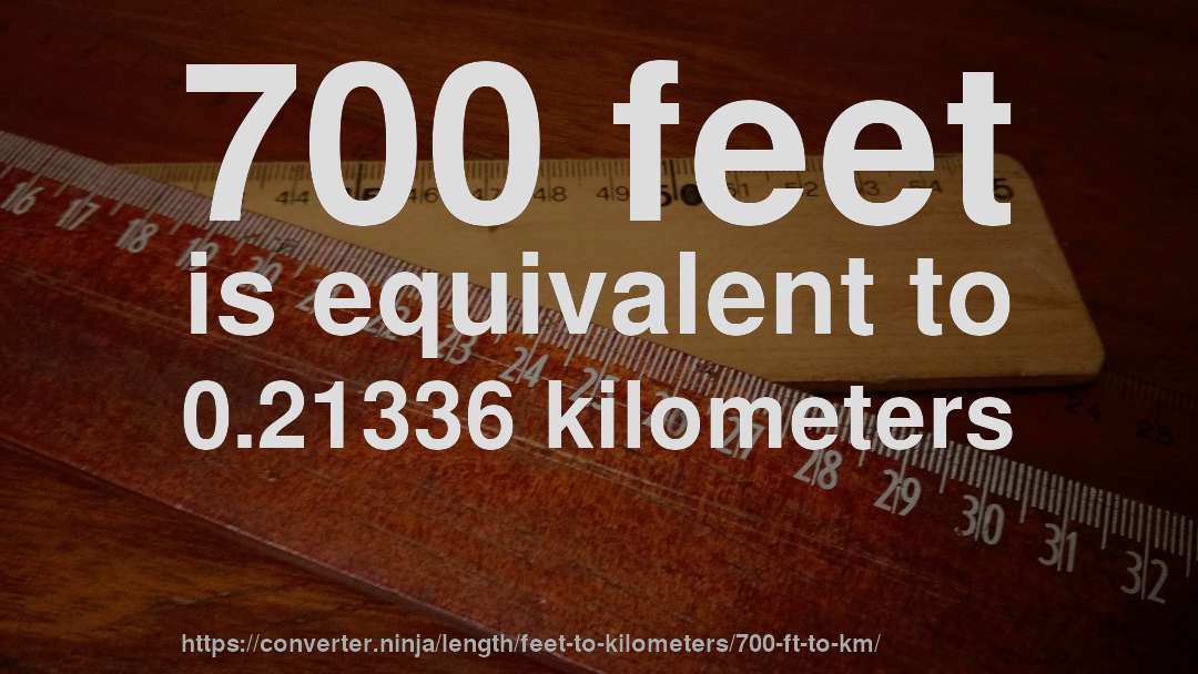 700 feet is equivalent to 0.21336 kilometers