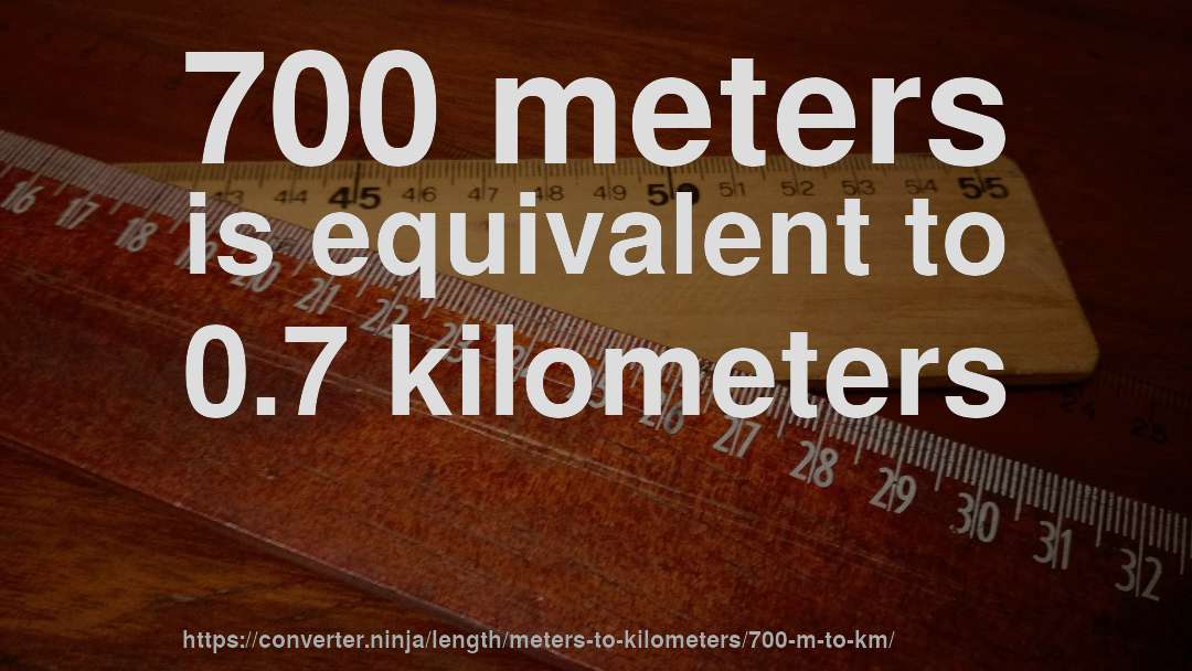 700 meters is equivalent to 0.7 kilometers
