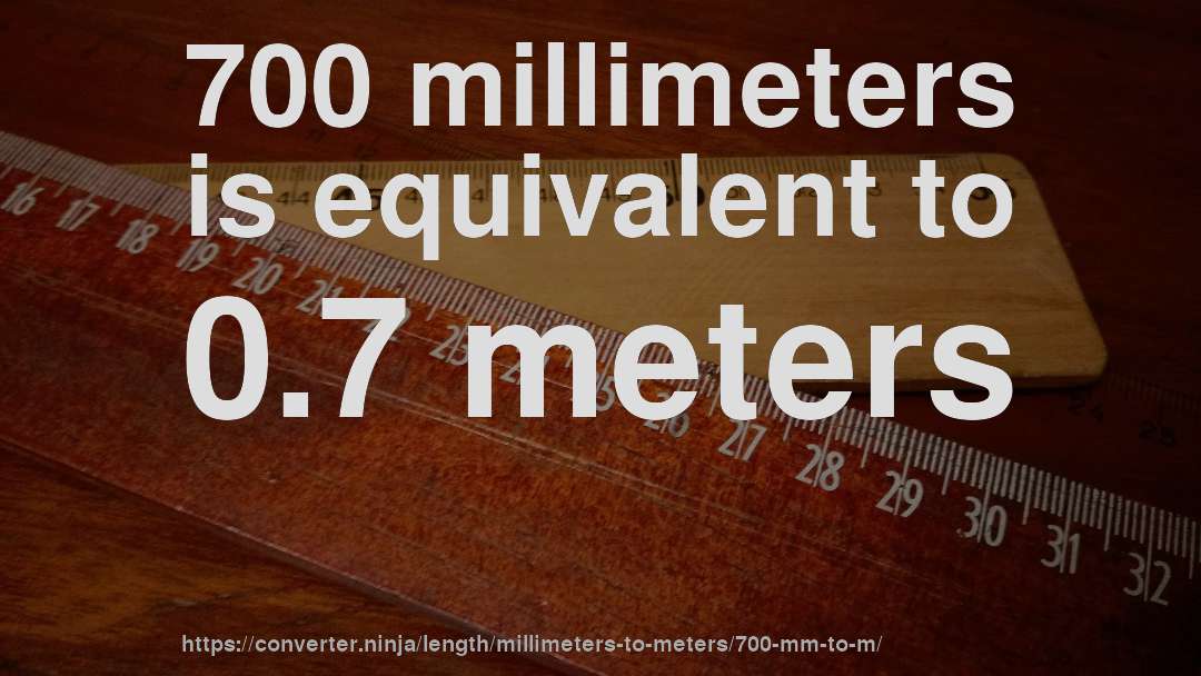 700 millimeters is equivalent to 0.7 meters