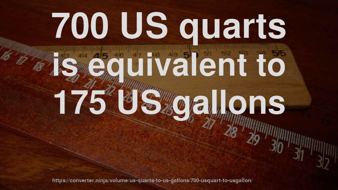 700 US quarts is equivalent to 175 US gallons