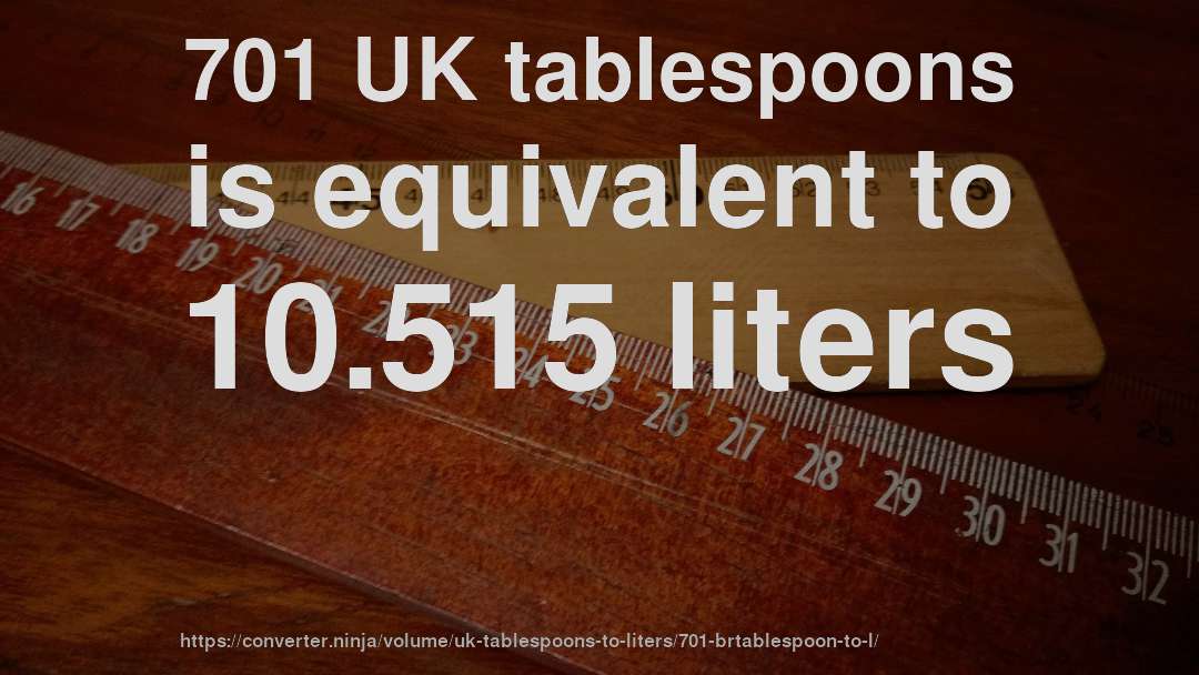 701 UK tablespoons is equivalent to 10.515 liters