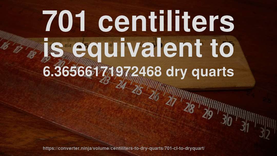 701 centiliters is equivalent to 6.36566171972468 dry quarts