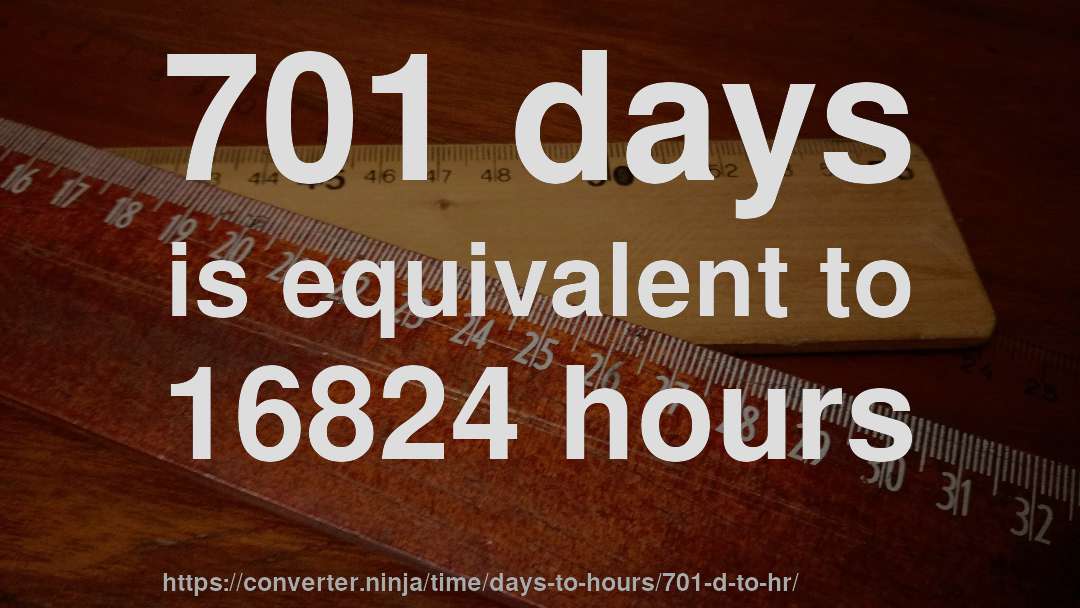 701 days is equivalent to 16824 hours