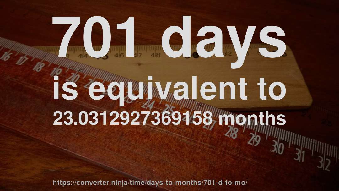 701 days is equivalent to 23.0312927369158 months