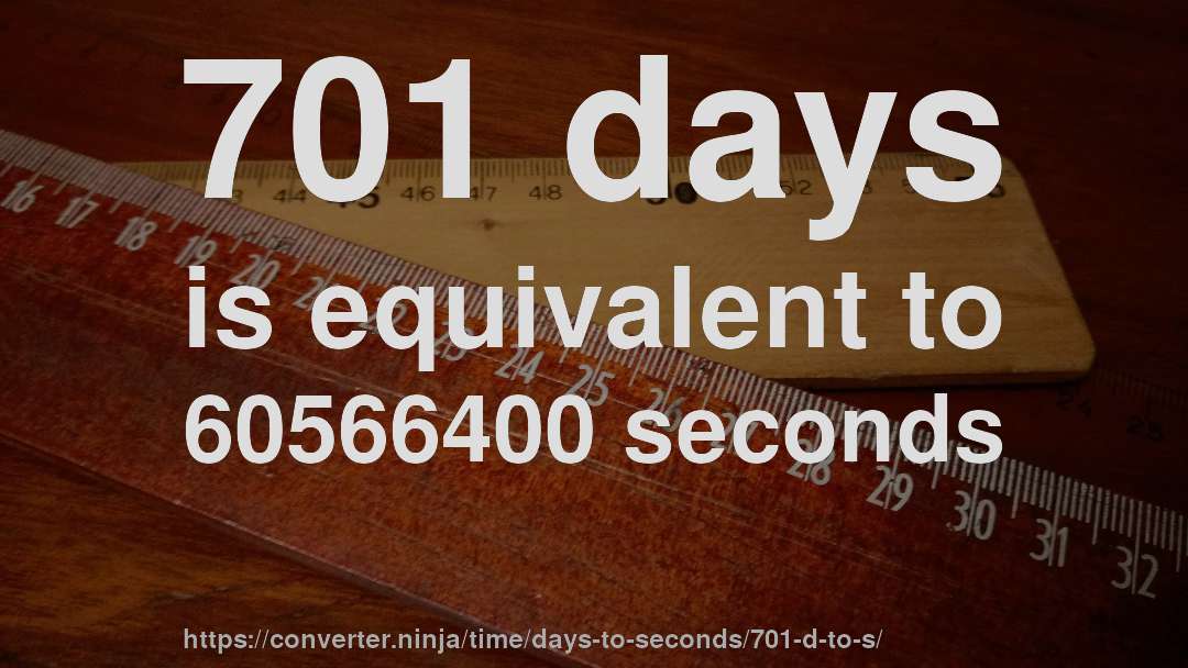 701 days is equivalent to 60566400 seconds