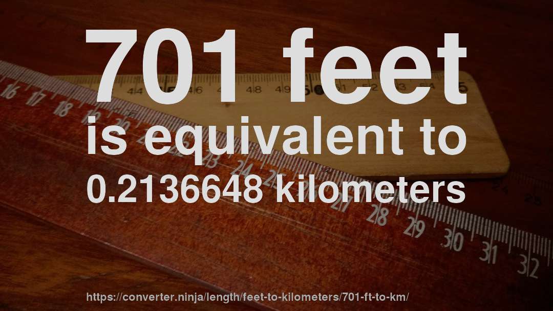701 feet is equivalent to 0.2136648 kilometers