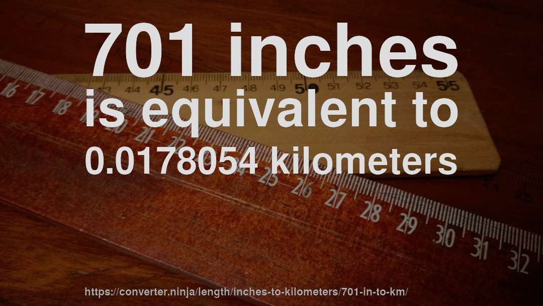 701 inches is equivalent to 0.0178054 kilometers