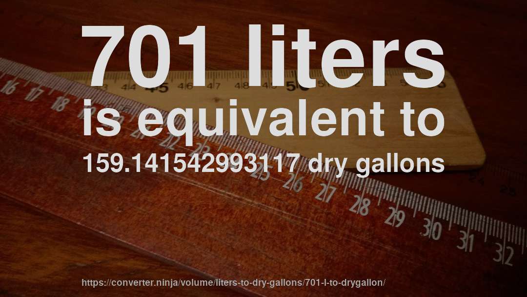701 liters is equivalent to 159.141542993117 dry gallons