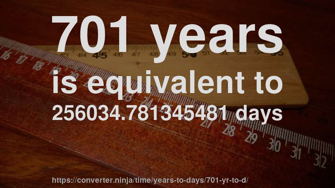 701 years is equivalent to 256034.781345481 days