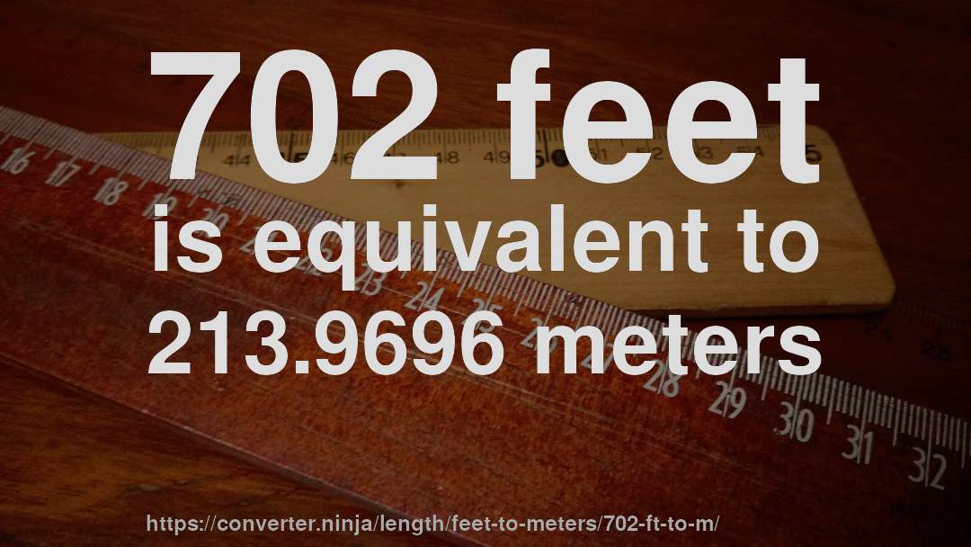 702 feet is equivalent to 213.9696 meters