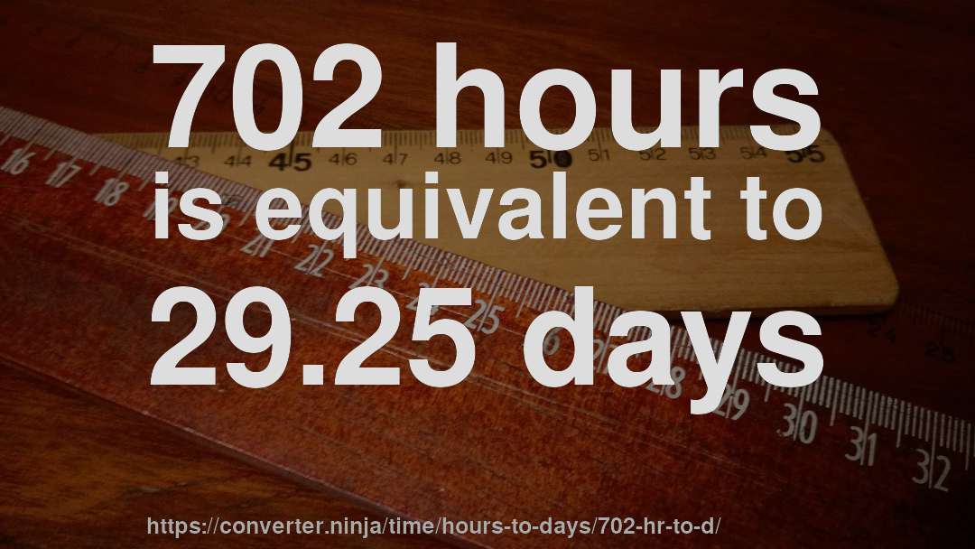 702 hours is equivalent to 29.25 days