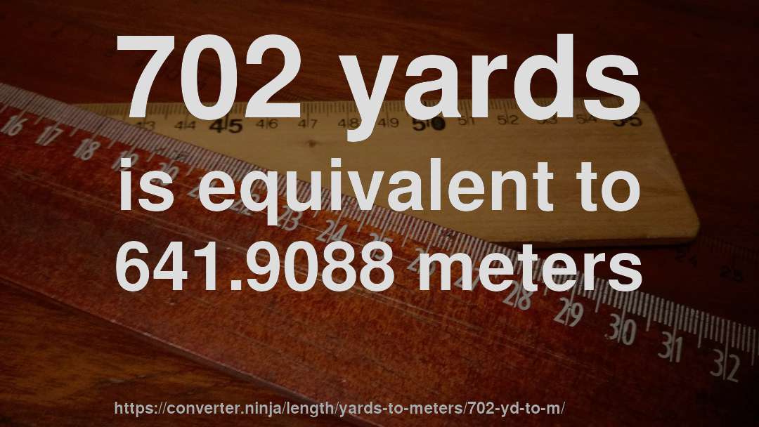 702 yards is equivalent to 641.9088 meters