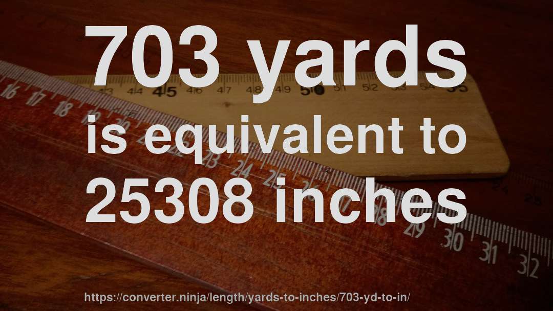 703 yards is equivalent to 25308 inches
